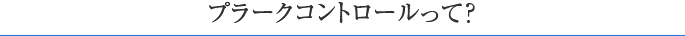 プラークコントロールって？
